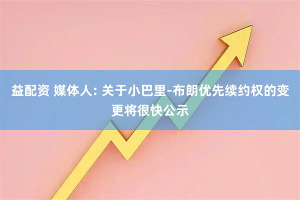 益配资 媒体人: 关于小巴里-布朗优先续约权的变更将很快公示